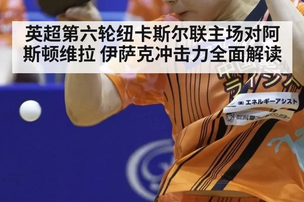 英超第六轮纽卡斯尔联主场对阿斯顿维拉 伊萨克冲击力全面解读